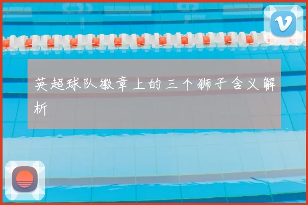 英超球队徽章上的三个狮子含义解析