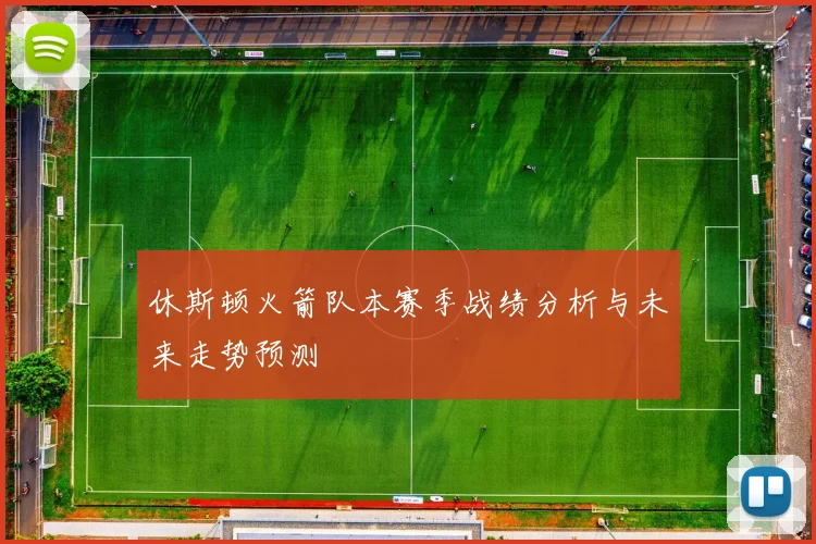 休斯顿火箭队本赛季战绩分析与未来走势预测